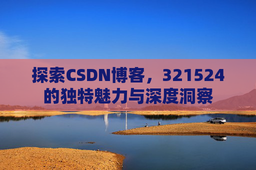 探索CSDN博客,321524的独特魅力与深度洞察